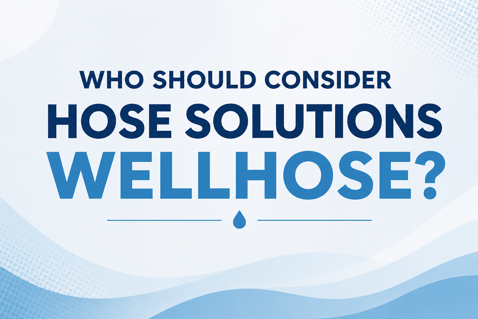 Who Should Consider Hose Solutions WellHose?